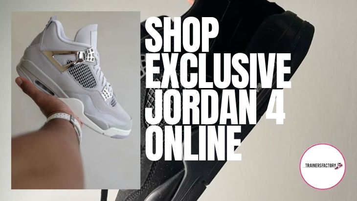 Buy Shop Exclusive Jordan 4 Online | Trainers Factory Only