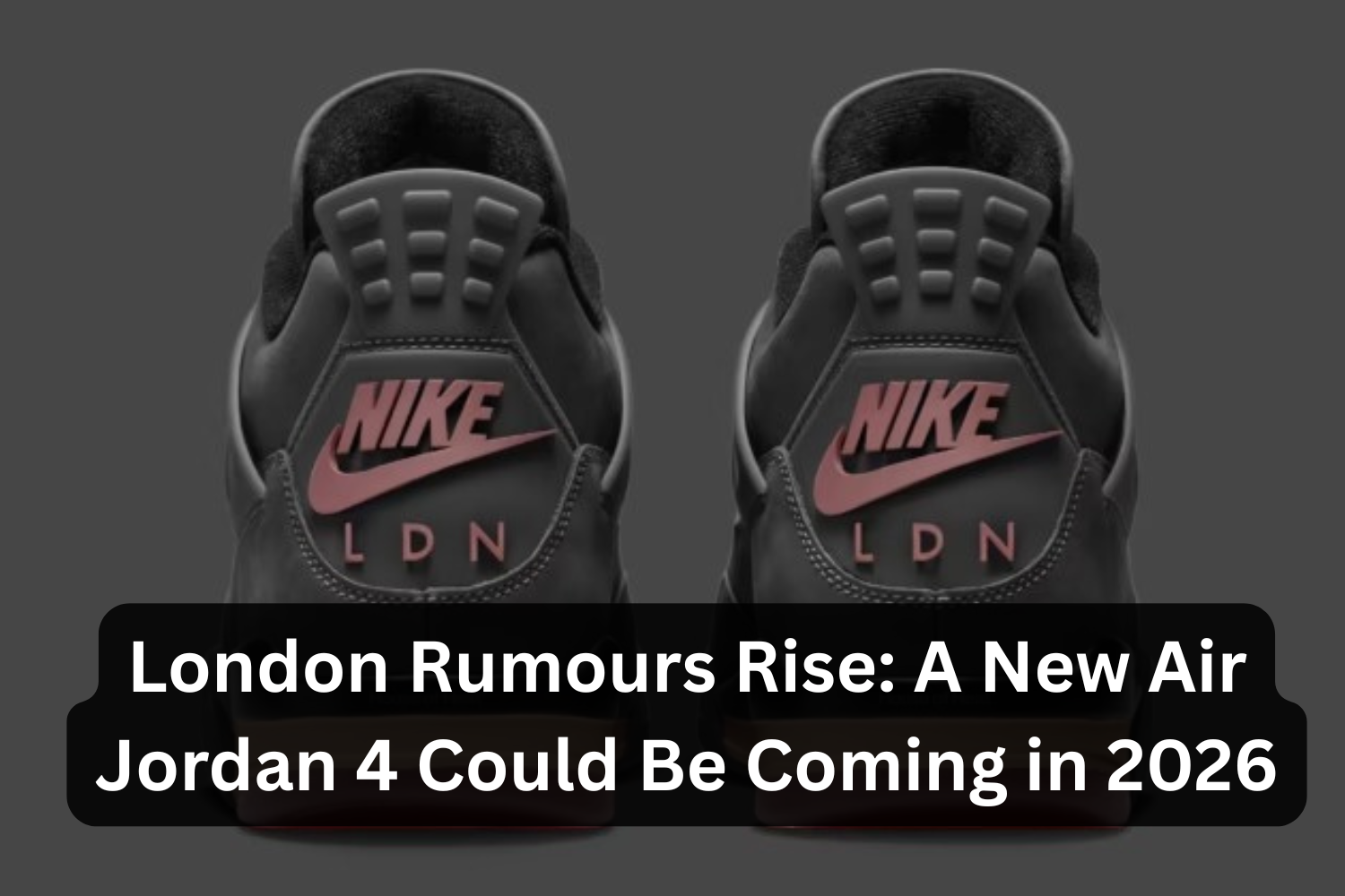 London Rumours Rise: A New Air Jordan 4 Could Be Coming in 2026